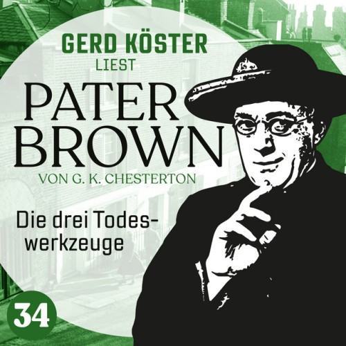 Die drei Todeswerkzeuge [Gerd Köster liest Pater Brown, Band 34 (Ungekürzt)]
