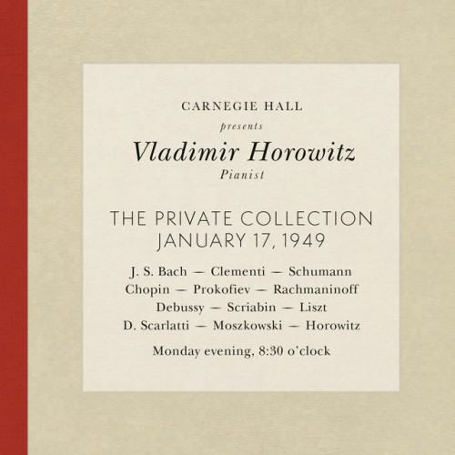 Vladimir Horowitz live at Carnegie Hall - Recital January 17, 1949: Bach, Clementi, Schumann, Chopin, Prokofiev, Rachmaninoff, Debussy, Scriabin, Liszt, Scarlatti, Moszkowski & Horowitz