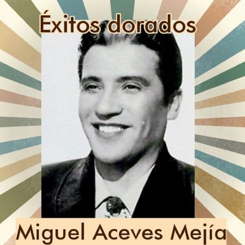 Miguel Aceves Mejía - Éxitos Dorados
