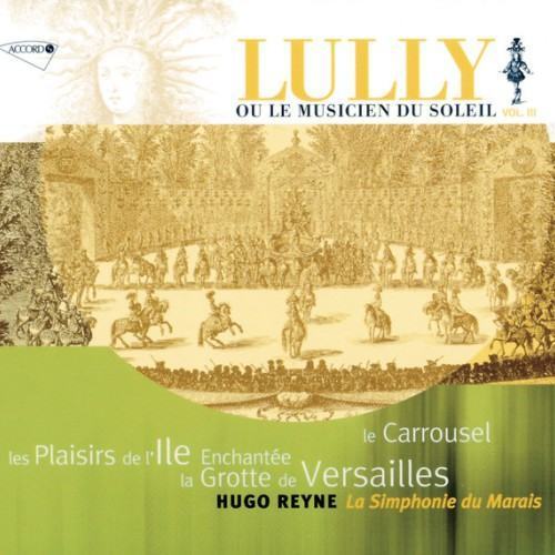 Lully: La Grotte de Versailles / Les Plaisirs de L'Ile Enchantée / Le Carrousel
