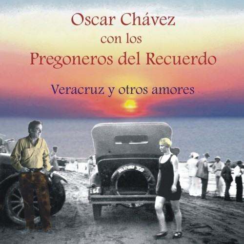 Oscar Chávez Con los Pregoneros del Recuerdo, Veracruz y Otros Amores