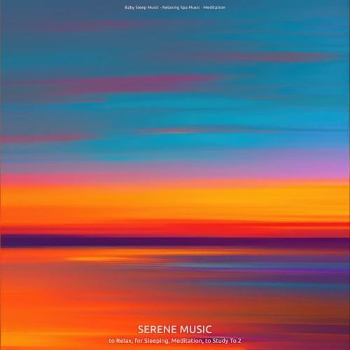 Serene Music to Relax, for Sleeping, Meditation, to Study To 2