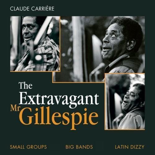 The Extravagant Mr. Gillespie (Small Groups, Big Bands, Latin-Dizzy) [Une sélection par Claude Carrière]