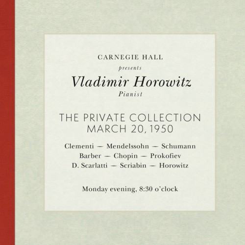 Vladimir Horowitz live at Carnegie Hall - Recital March 20, 1950: Clementi, Mendelssohn, Schumann, Barber, Chopin, Prokofiev, Scarlatti, Scriabin & Horowitz