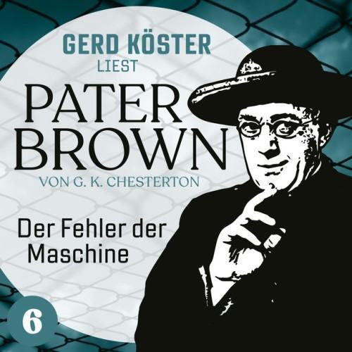 Der Fehler der Maschine [Gerd Köster liest Pater Brown, Band 6 (Ungekürzt)]