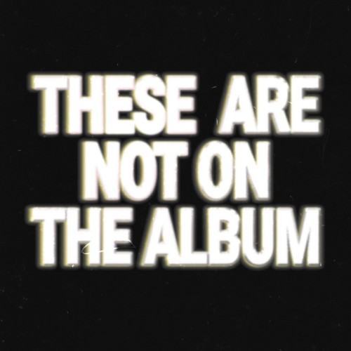 THESE ARE NOT ON THE ALBUM