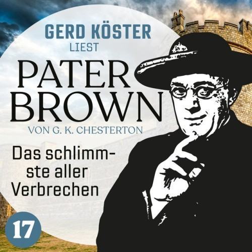 Das schlimmste aller Verbrechen [Gerd Köster liest Pater Brown, Band 17 (Ungekürzt)]