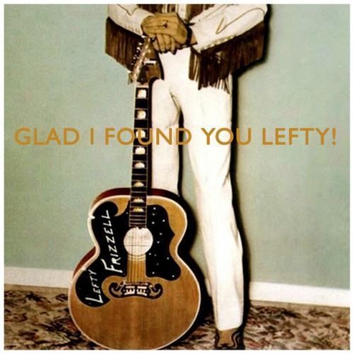 Glad I Found You Lefty!