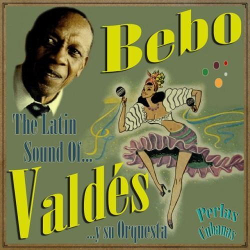 Perlas Cubanas: The Latin Sound Of Bebo Valdés