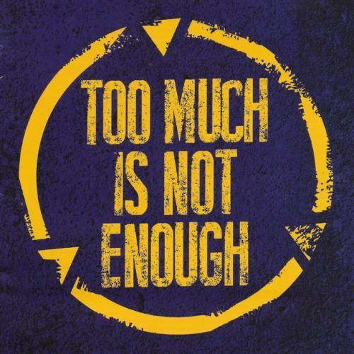 Too Much Is Not Enough
