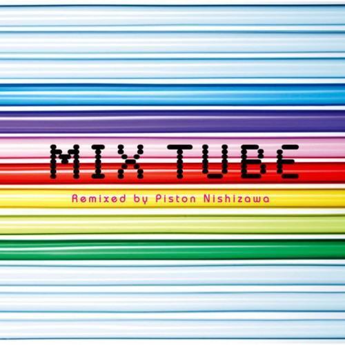 MIX TUBE Remixed by Piston Nishizawa