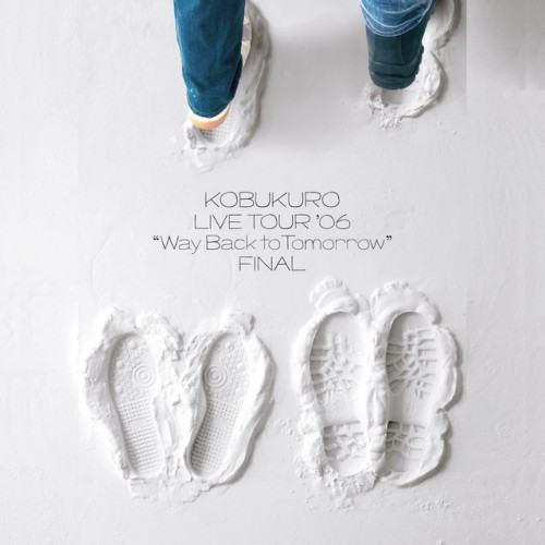 KOBUKURO LIVE TOUR '06 “Way Back to Tomorrow" FINAL