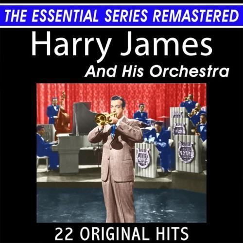 Harry James and His Orchestra 22 Original Big Band Hits the Essential Series