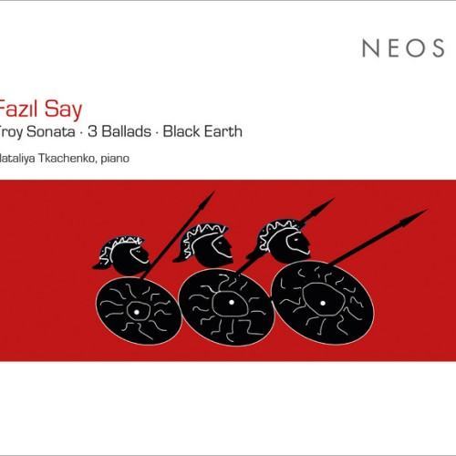 Fazıl Say: Troy Sonata · 3 Ballads · Black Earth
