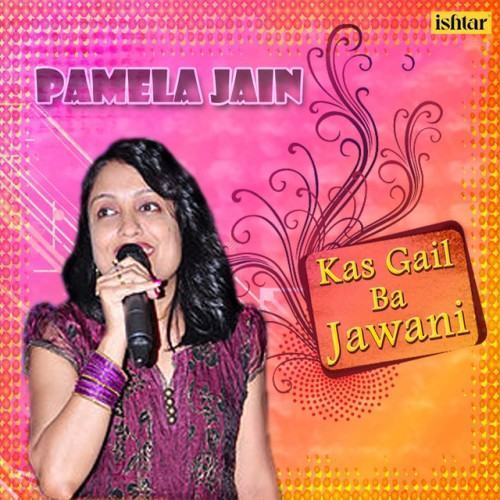 Kas Gail Ba Jawani - Pamela Jain