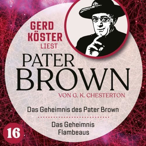 Das Geheimnis des Paters Brown / Das Geheimnis des Flambeaus [Gerd Köster liest Pater Brown, Band 16 (Ungekürzt)]