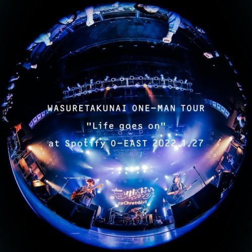 Wasuretakunai One-Man Tour: Life Goes On (Live at Spotify O-East, Jan. 27th, 2022)
