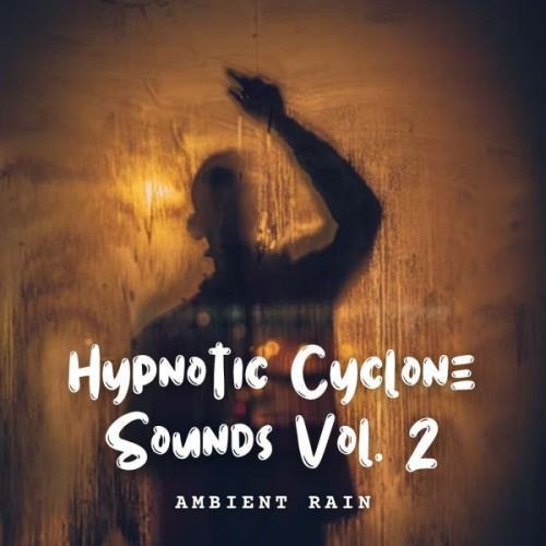 Ambient Rain: Hypnotic Cyclone Sounds Vol. 2