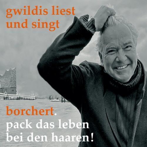 Gwildis liest und singt Borchert (Pack das Leben bei den Haaren!)