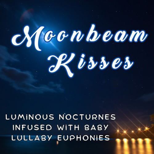 Moonbeam Kisses: Luminous Nocturnes Infused with Baby Lullaby Euphonies