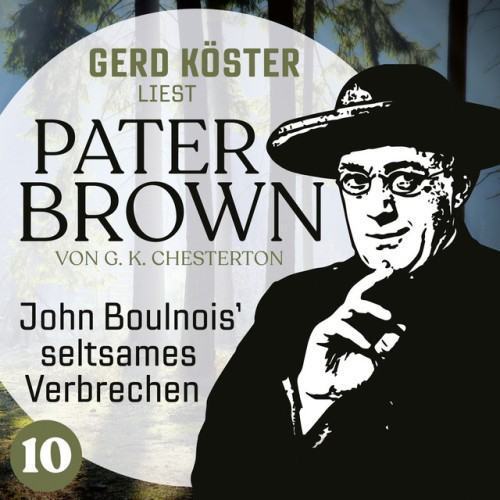 John Boulnois` seltsames Verbrechen [Gerd Köster liest Pater Brown, Band 10 (Ungekürzt)]