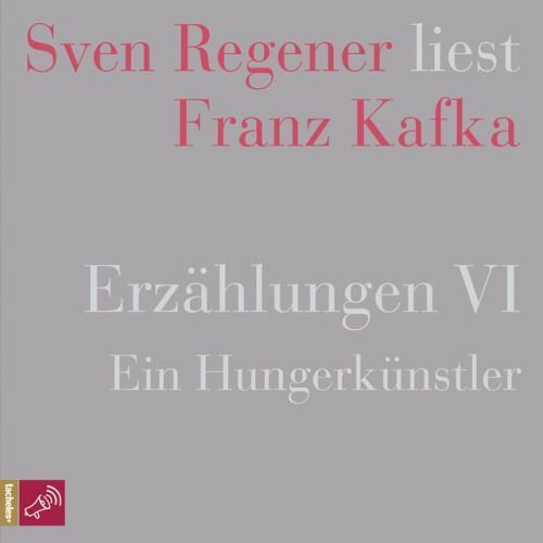 Erzählungen 6 - Ein Hungerkünstler (Sven Regener liest Franz Kafka)