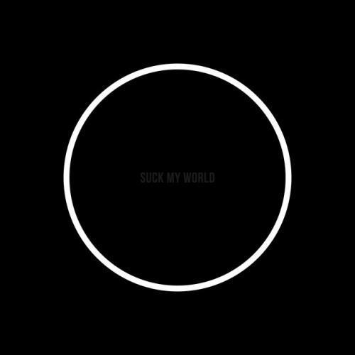 SUCK MY WORLD