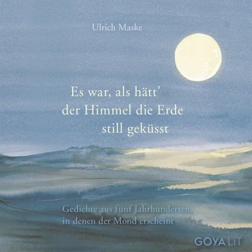 Es war, als hätt der Himmel die Erde still geküsst. (Gedichte aus fünf Jahrhunderten, in denen der Mond erscheint)