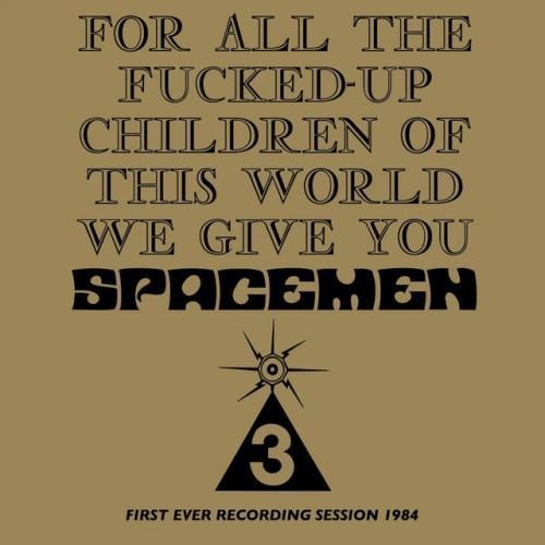 For All The Fucked-Up Children Of This World We Give You Spacemen 3 (First Ever Recording Session, 1984)