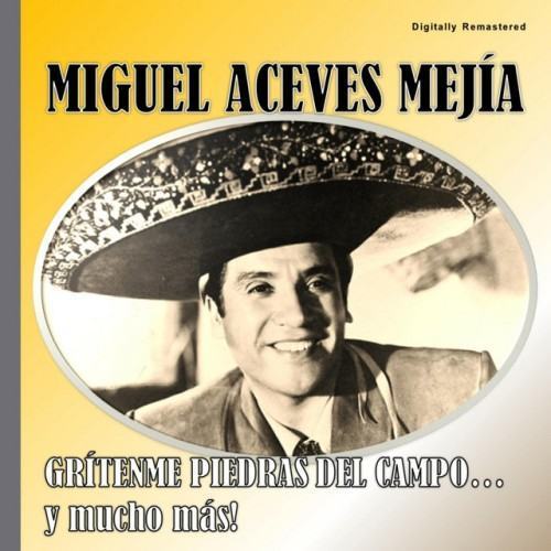 Miguel Aceves Mejía - Grítenme Piedras del Campo