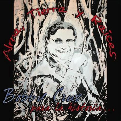 Alma , Tierra y Raices "Bobby Cruz para la historia"