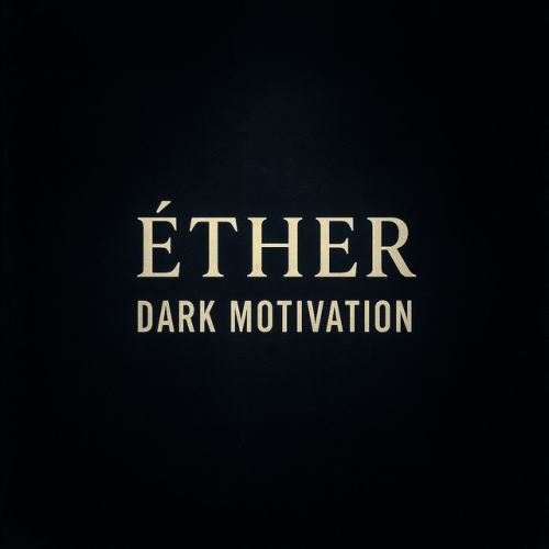 ÉTHER DARK MOTIVATION